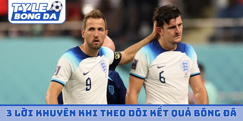 3 lời khuyên khi theo dõi kết quả bóng đá