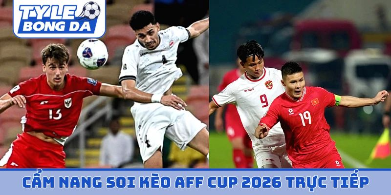 Cẩm nang 3 mẹo soi kèo AFF Cup 2026 trực tiếp