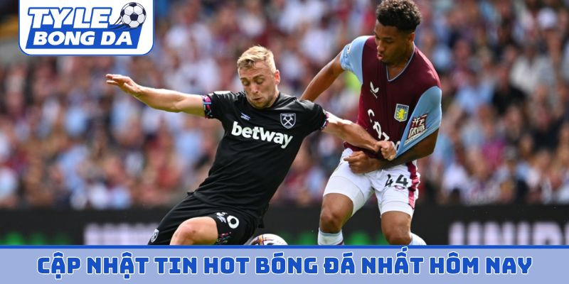Cập nhật tin hot bóng đá nhất hôm nay