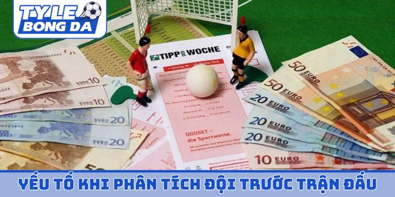 Yếu tố quan trọng khi phân tích đội trước trận đấu