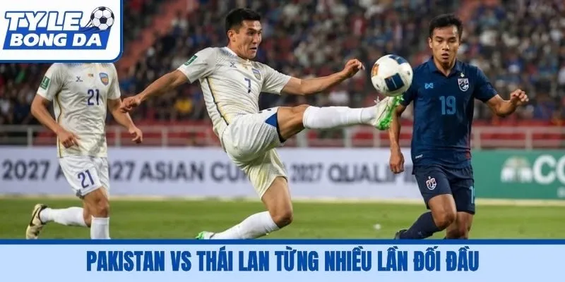 Pakistan vs Thái Lan từng nhiều lần đối đầu