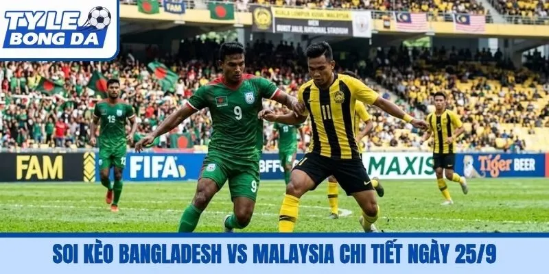 Soi kèo Bangladesh vs Malaysia chi tiết ngày 25/9