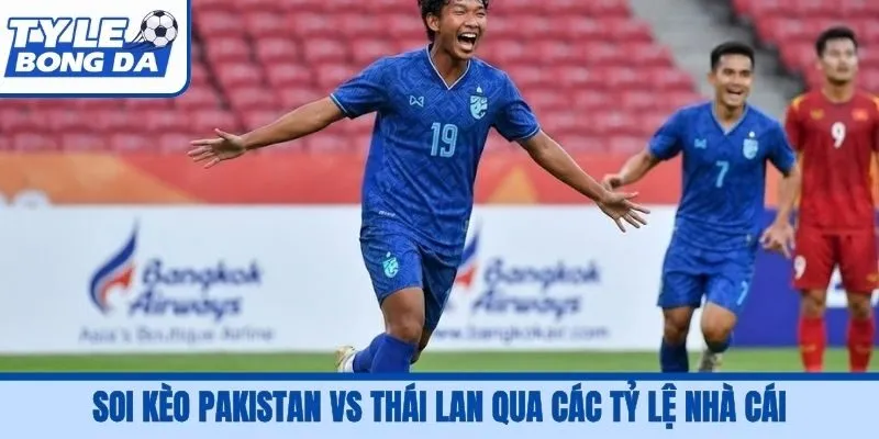 Soi kèo Pakistan vs Thái Lan qua các tỷ lệ nhà cái