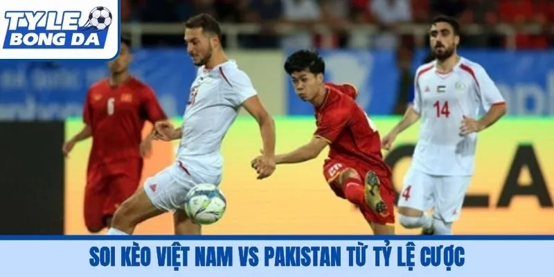 Soi kèo Việt Nam vs Pakistan từ tỷ lệ cược
