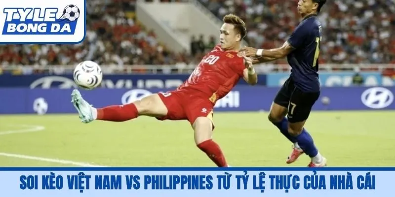 Soi kèo Việt Nam vs Philippines từ tỷ lệ thực của nhà cái