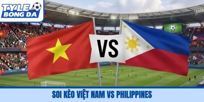 Soi kèo Việt Nam vs Philippines, 19H30, 26/09 FIFA ASEAN Cup