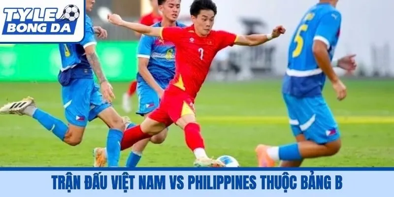 Trận đấu Việt Nam vs Philippines thuộc bảng B